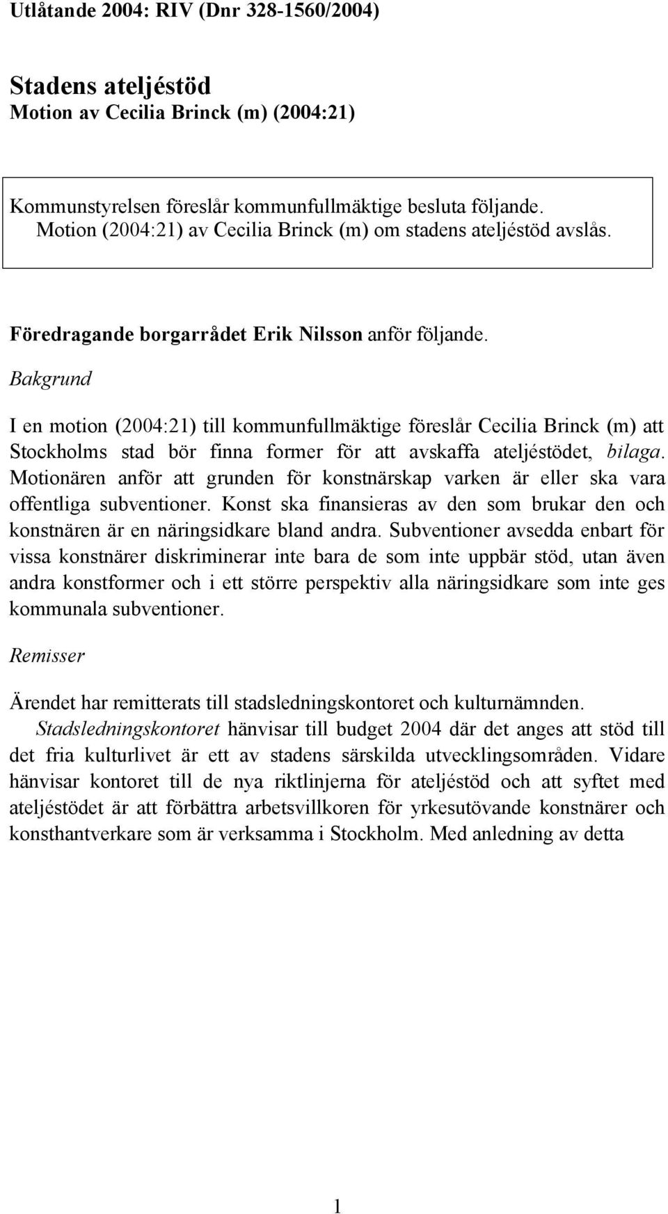 Bakgrund I en motion (2004:21) till kommunfullmäktige föreslår Cecilia Brinck (m) att Stockholms stad bör finna former för att avskaffa ateljéstödet, bilaga.