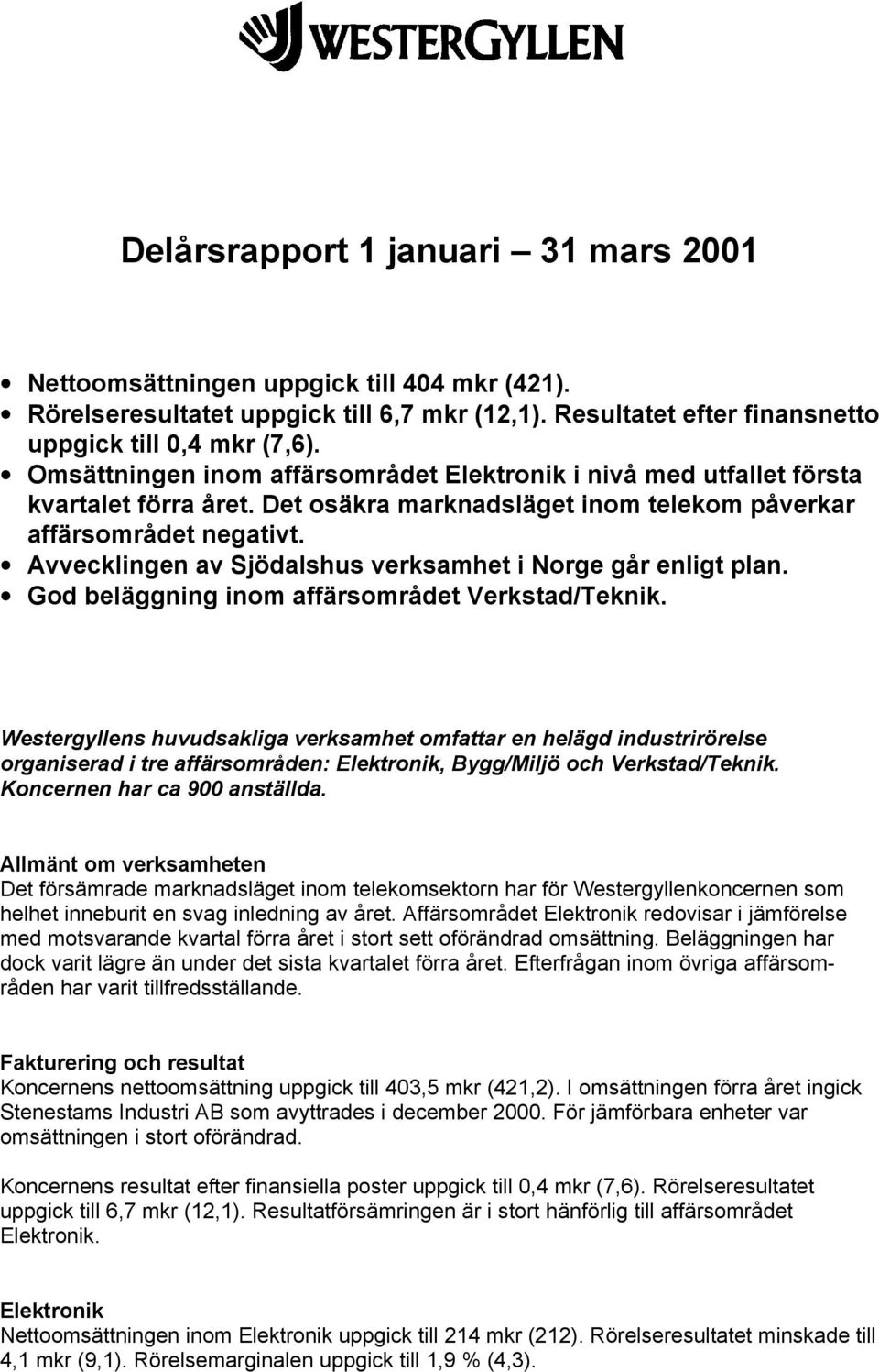 Avvecklingen av Sjödalshus verksamhet i Norge går enligt plan. God beläggning inom affärsområdet Verkstad/Teknik.