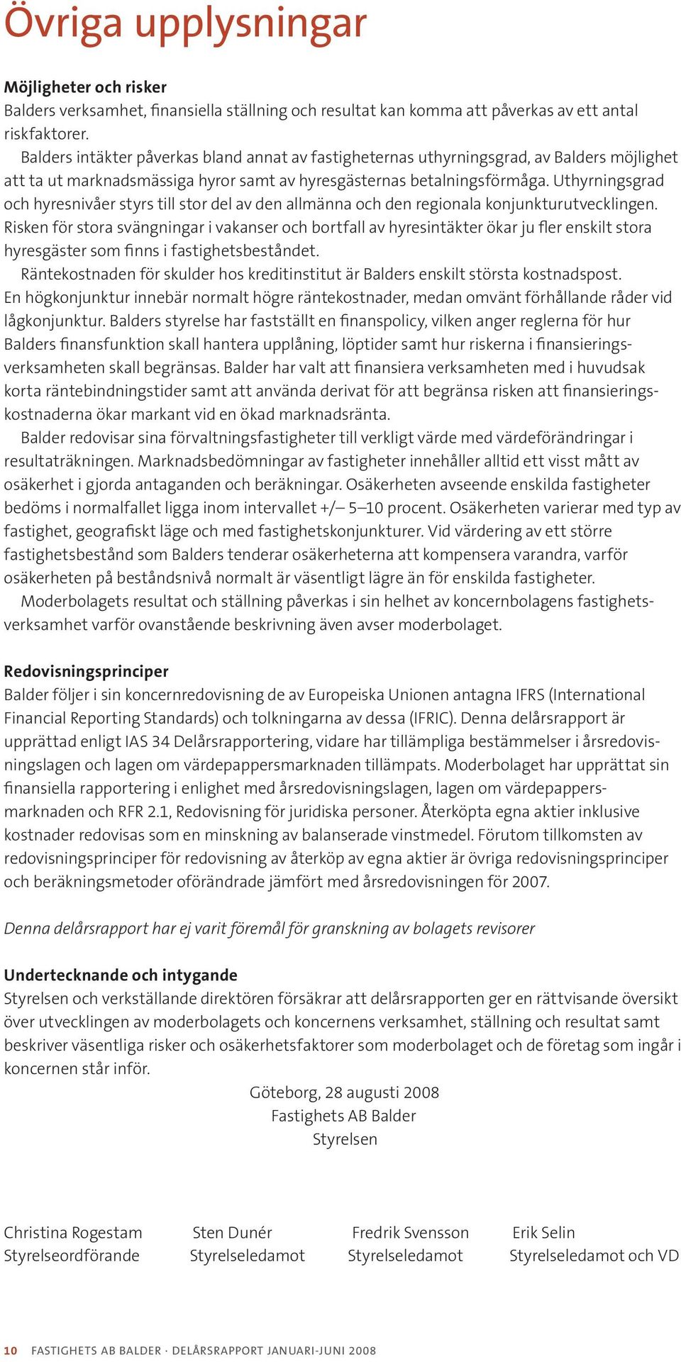 Uthyrningsgrad och hyresnivåer styrs till stor del av den allmänna och den regionala konjunkturutvecklingen.