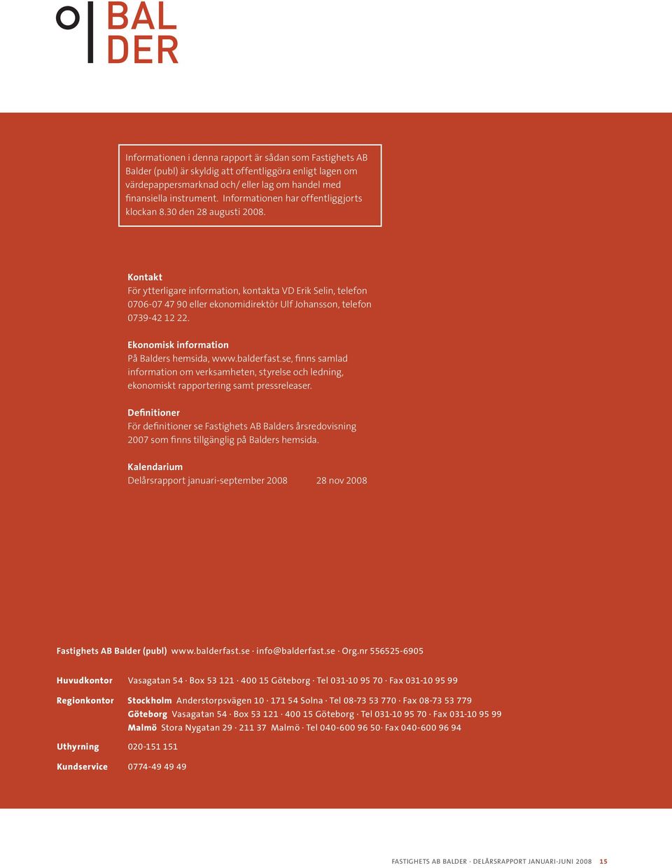 Kontakt För ytterligare information, kontakta VD Erik Selin, telefon 0706-07 47 90 eller ekonomidirektör Ulf Johansson, telefon 0739-42 12 22. Ekonomisk information På Balders hemsida, www.balderfast.