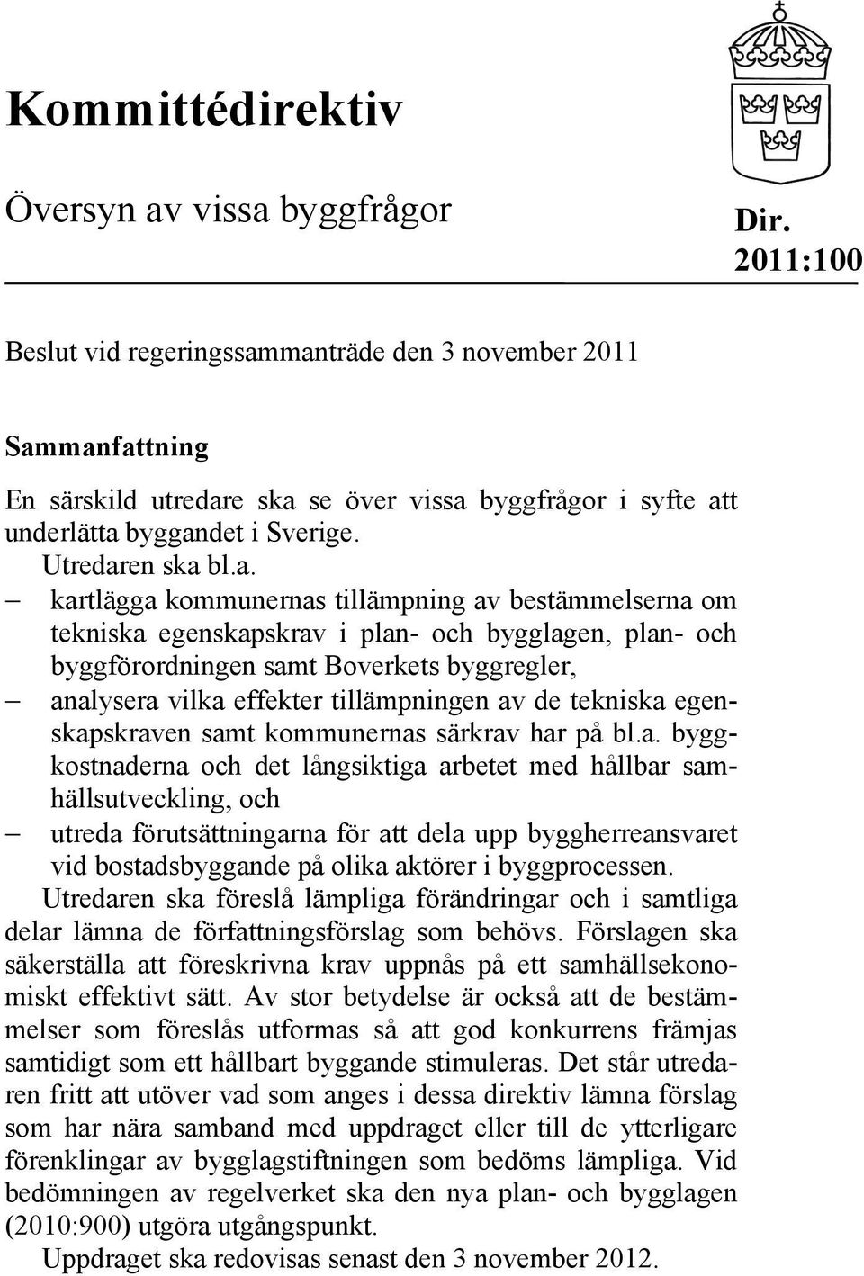 manträde den 3 november 2011 Sammanfattning En särskild utredare ska se över vissa byggfrågor i syfte att underlätta byggandet i Sverige. Utredaren ska bl.a. kartlägga kommunernas tillämpning av