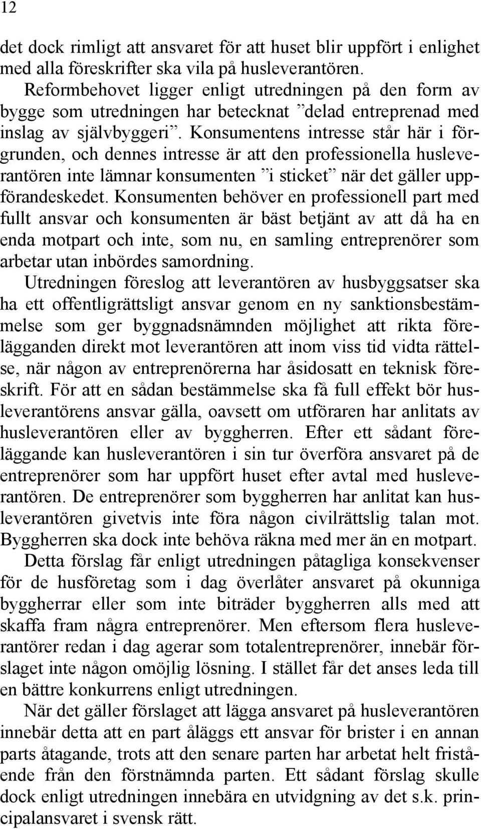 Konsumentens intresse står här i förgrunden, och dennes intresse är att den professionella husleverantören inte lämnar konsumenten i sticket när det gäller uppförandeskedet.