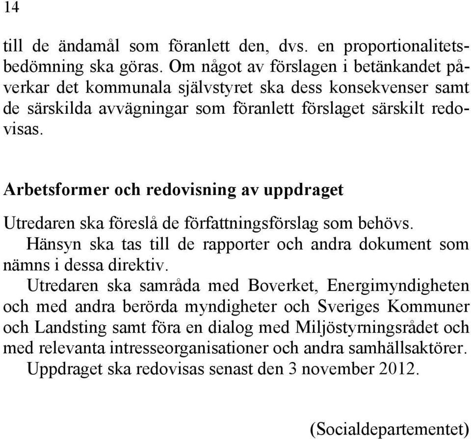Arbetsformer och redovisning av uppdraget Utredaren ska föreslå de författningsförslag som behövs. Hänsyn ska tas till de rapporter och andra dokument som nämns i dessa direktiv.