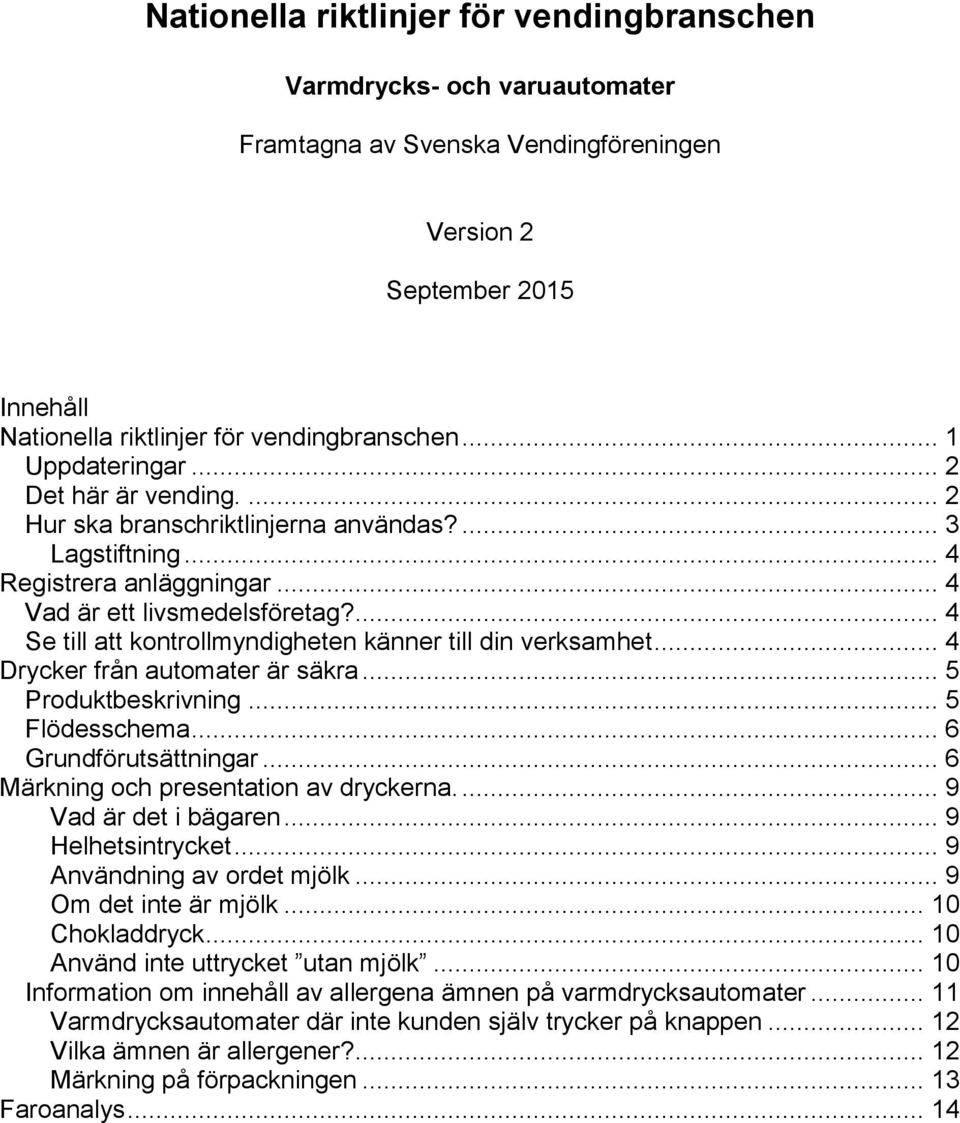 ... 4 Se till att kontrollmyndigheten känner till din verksamhet... 4 Drycker från automater är säkra... 5 Produktbeskrivning... 5 Flödesschema... 6 Grundförutsättningar.