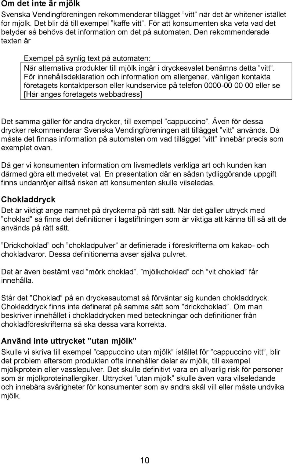 Den rekommenderade texten är Exempel på synlig text på automaten: När alternativa produkter till mjölk ingår i dryckesvalet benämns detta vitt.