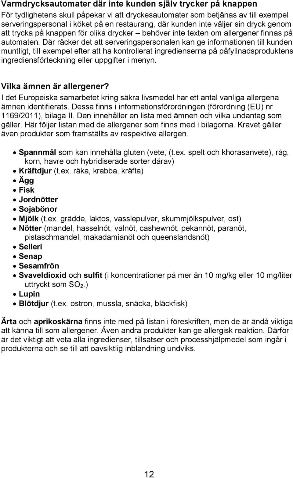 Där räcker det att serveringspersonalen kan ge informationen till kunden muntligt, till exempel efter att ha kontrollerat ingredienserna på påfyllnadsproduktens ingrediensförteckning eller uppgifter