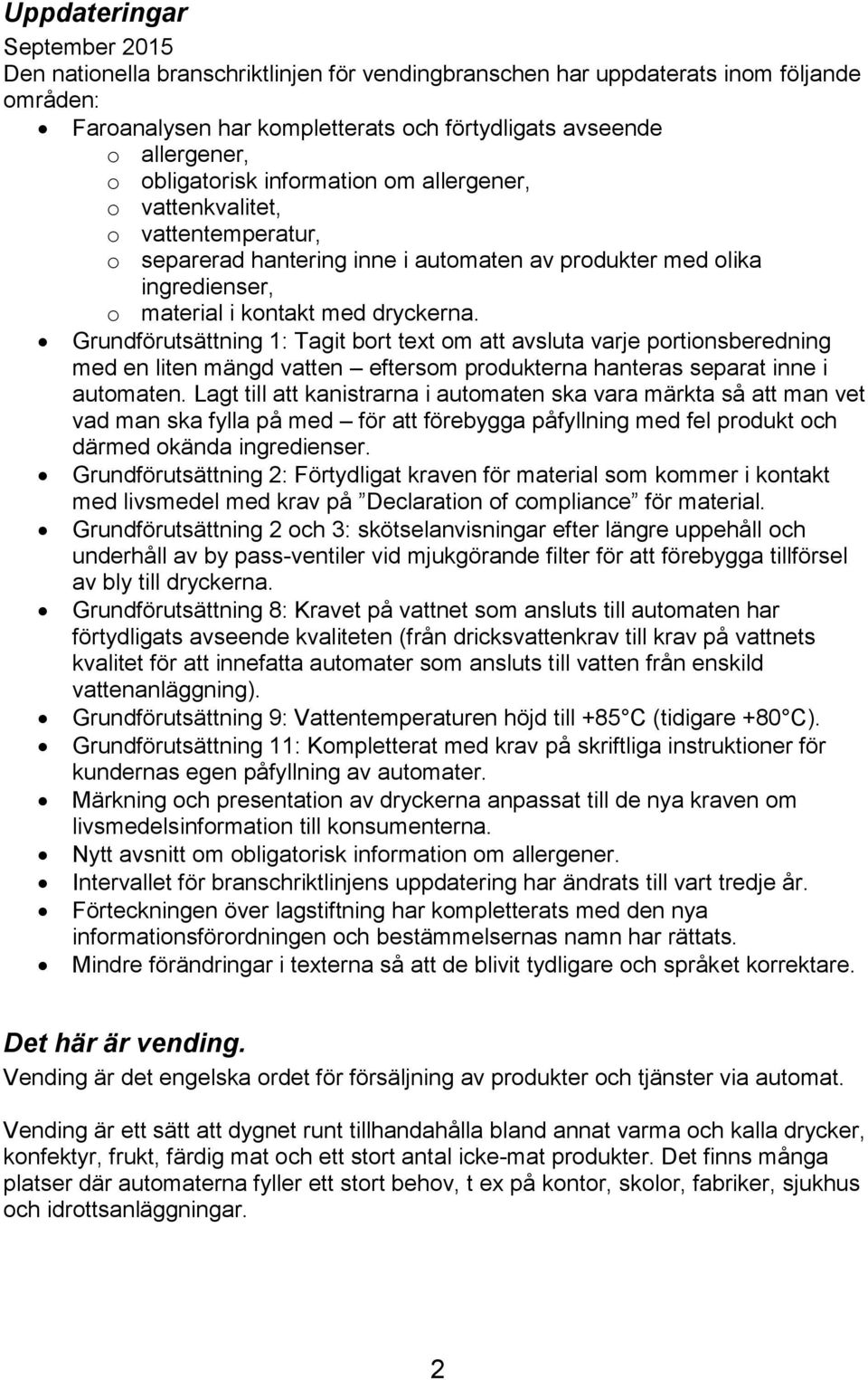 Grundförutsättning 1: Tagit bort text om att avsluta varje portionsberedning med en liten mängd vatten eftersom produkterna hanteras separat inne i automaten.