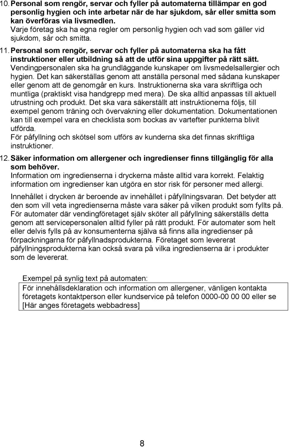 Personal som rengör, servar och fyller på automaterna ska ha fått instruktioner eller utbildning så att de utför sina uppgifter på rätt sätt.