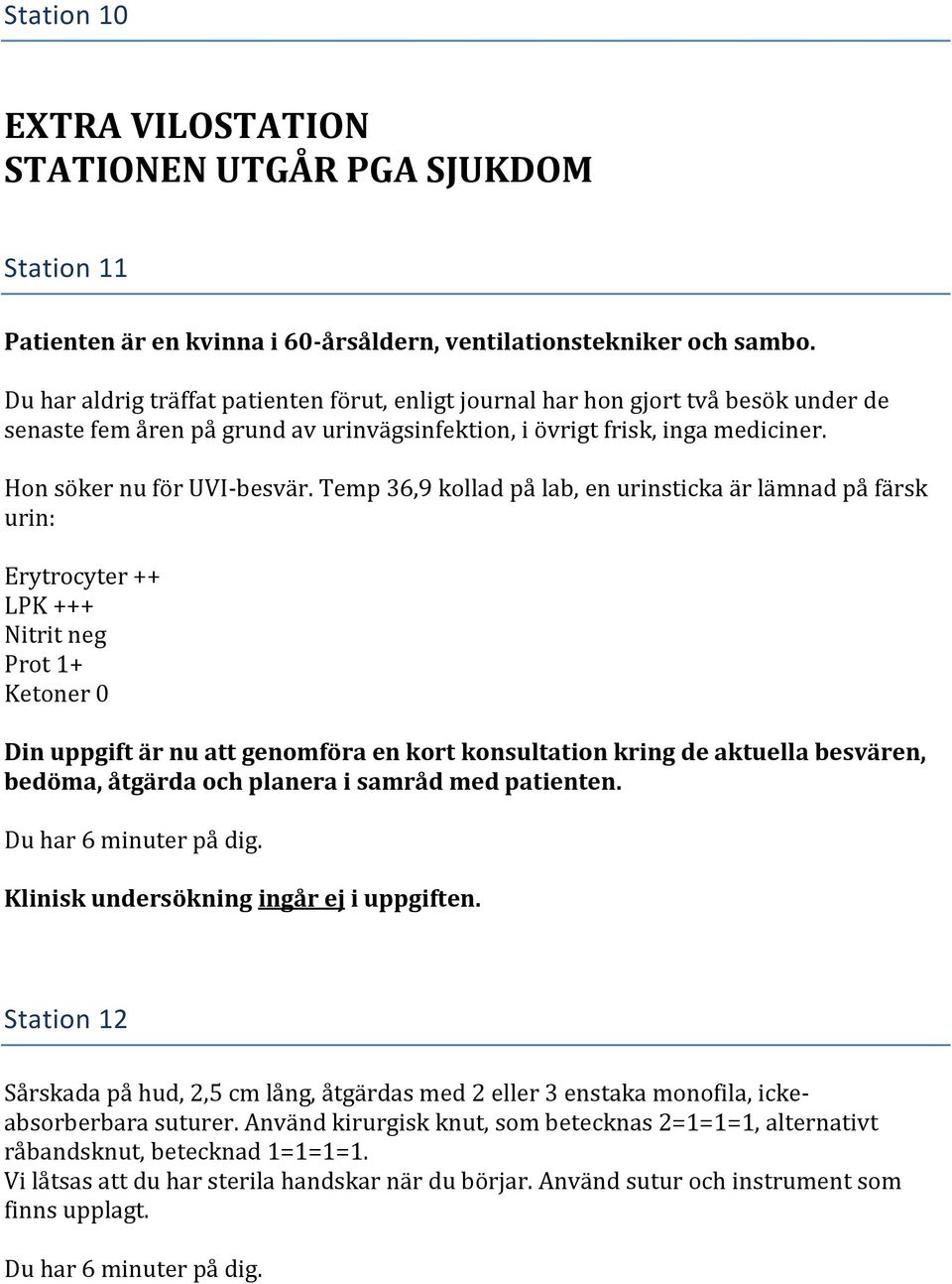 Temp 36,9 kollad på lab, en urinsticka är lämnad på färsk urin: Erytrocyter ++ LPK +++ Nitrit neg Prot 1+ Ketoner 0 Din uppgift är nu att genomföra en kort konsultation kring de aktuella besvären,