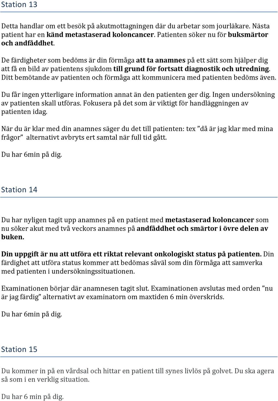 Ditt bemötande av patienten och förmåga att kommunicera med patienten bedöms även. Du får ingen ytterligare information annat än den patienten ger dig. Ingen undersökning av patienten skall utföras.