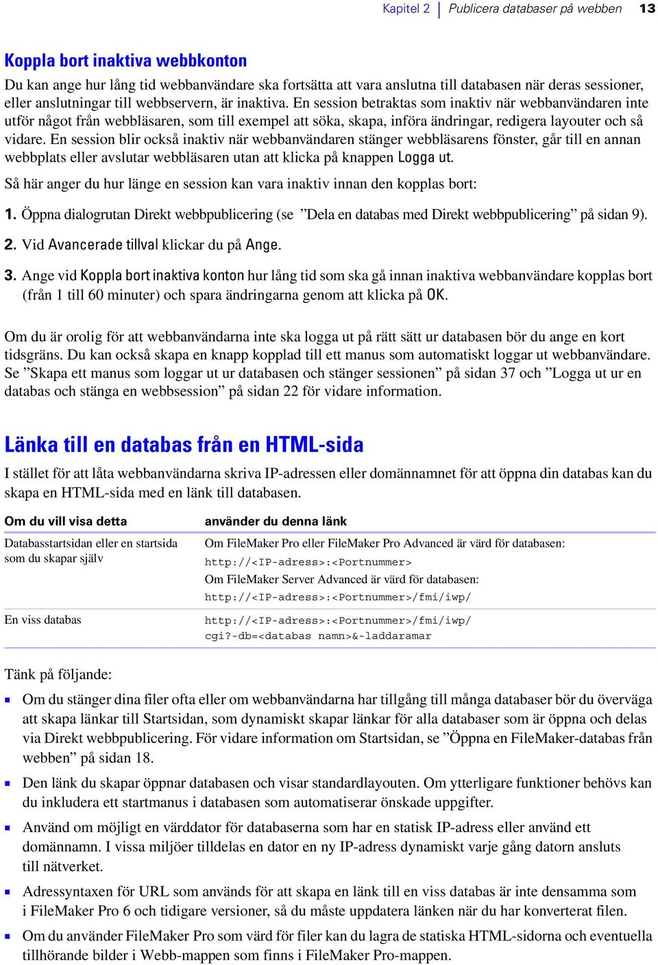 En session betraktas som inaktiv när webbanvändaren inte utför något från webbläsaren, som till exempel att söka, skapa, införa ändringar, redigera layouter och så vidare.