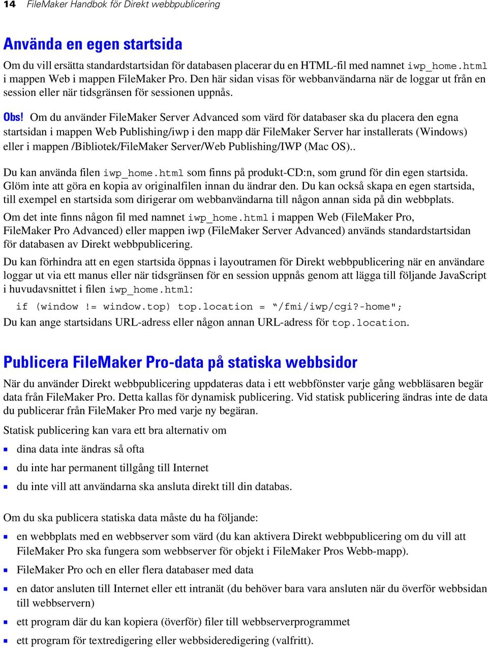 Om du använder FileMaker Server Advanced som värd för databaser ska du placera den egna startsidan i mappen Web Publishing/iwp i den mapp där FileMaker Server har installerats (Windows) eller i