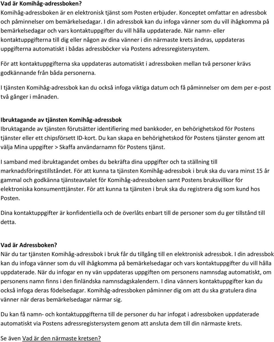 När namn- eller kontaktuppgifterna till dig eller någon av dina vänner i din närmaste krets ändras, uppdateras uppgifterna automatiskt i bådas adressböcker via Postens adressregistersystem.