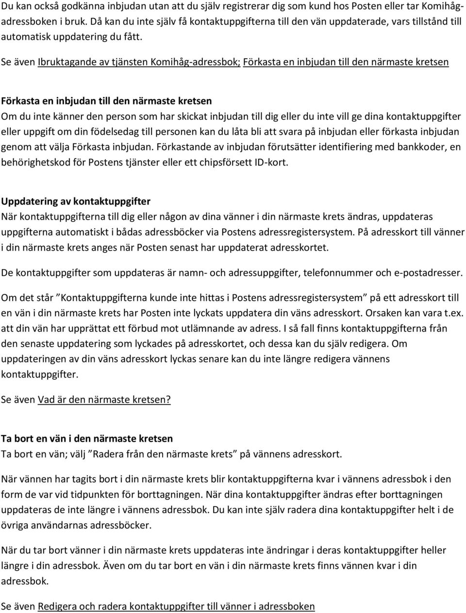 Se även Ibruktagande av tjänsten Komihåg-adressbok; Förkasta en inbjudan till den närmaste kretsen Förkasta en inbjudan till den närmaste kretsen Om du inte känner den person som har skickat inbjudan