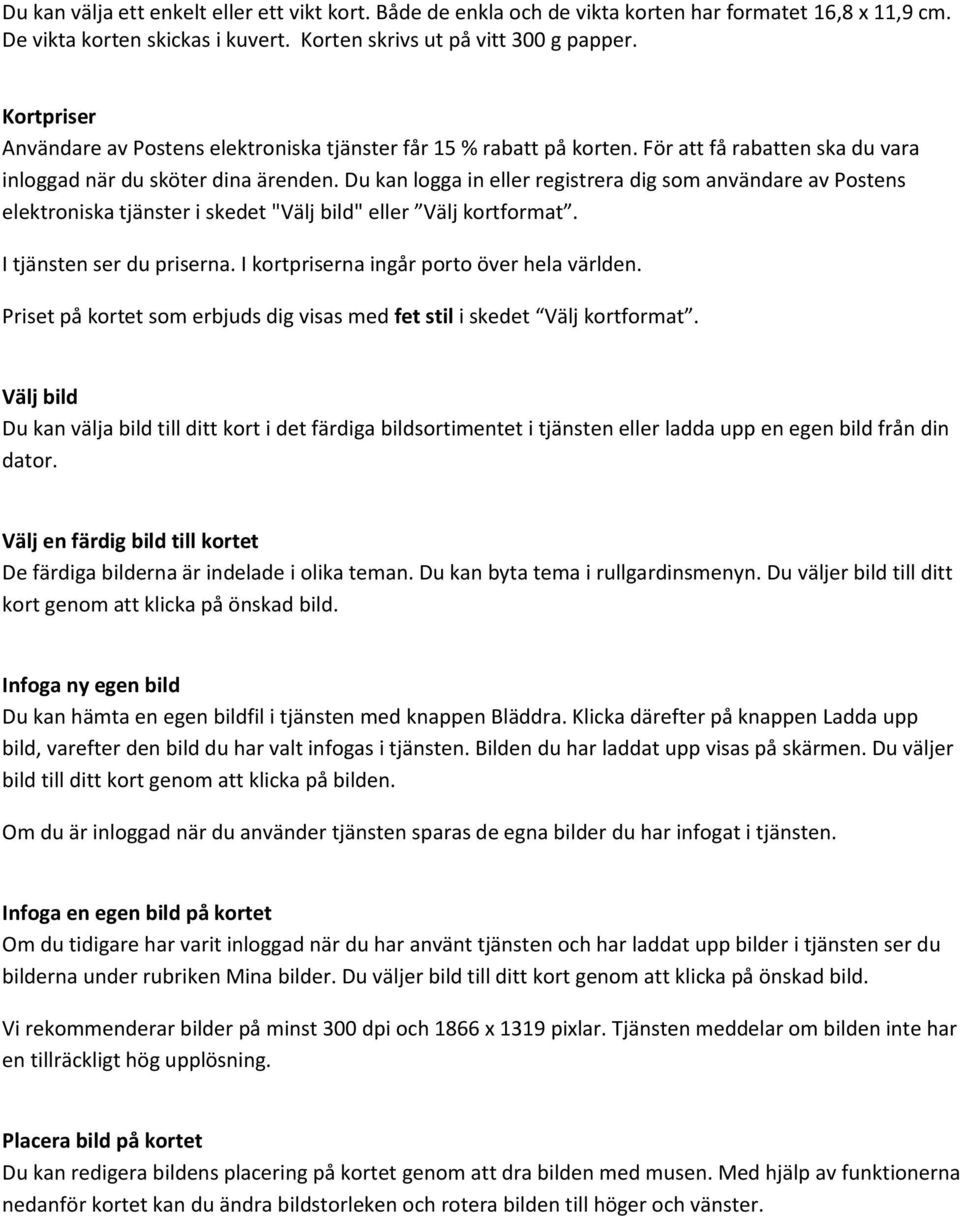 Du kan logga in eller registrera dig som användare av Postens elektroniska tjänster i skedet "Välj bild" eller Välj kortformat. I tjänsten ser du priserna.