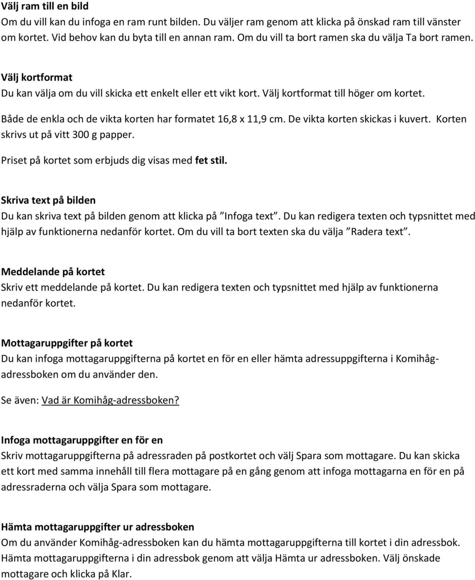 Både de enkla och de vikta korten har formatet 16,8 x 11,9 cm. De vikta korten skickas i kuvert. Korten skrivs ut på vitt 300 g papper. Priset på kortet som erbjuds dig visas med fet stil.