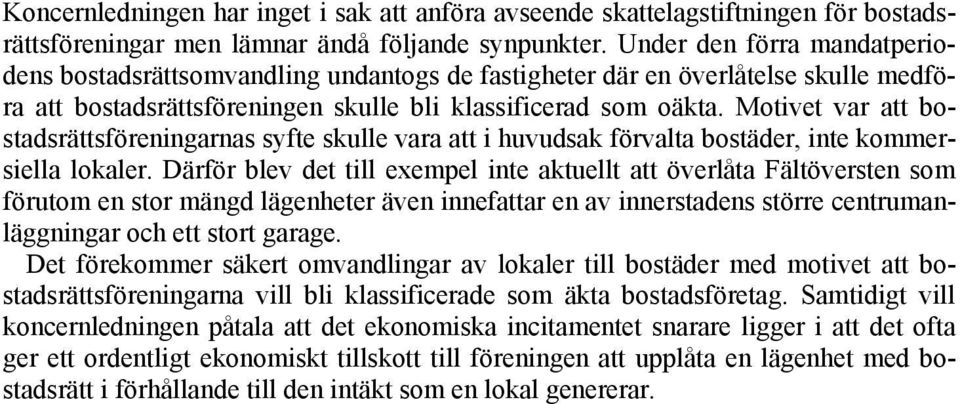 Motivet var att bostadsrättsföreningarnas syfte skulle vara att i huvudsak förvalta bostäder, inte kommersiella lokaler.