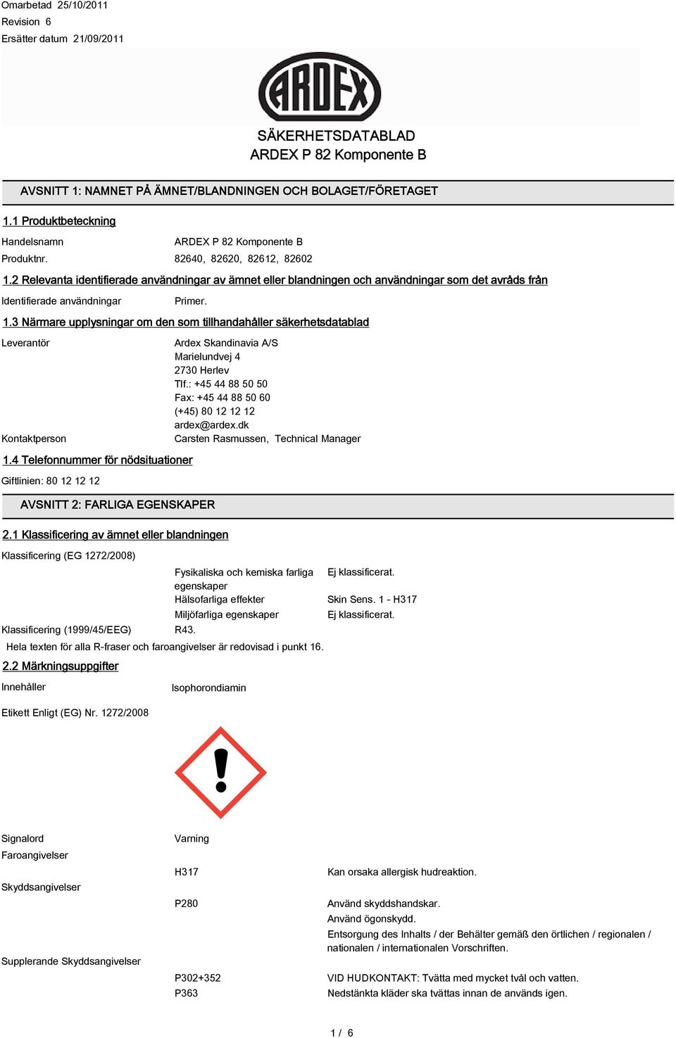 2 Relevanta identifierade användningar av ämnet eller blandningen och användningar som det avråds från Identifierade användningar Primer. 1.