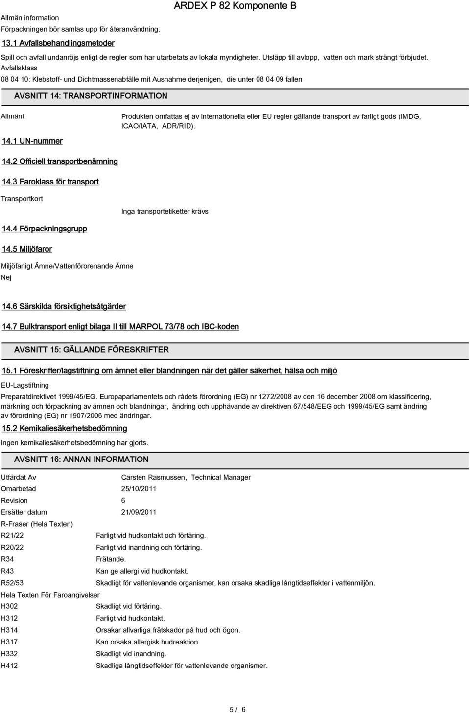 Avfallsklass 08 04 10: Klebstoff- und Dichtmassenabfälle mit Ausnahme derjenigen, die unter 08 04 09 fallen AVSNITT 14: TRANSPORTINFORMATION Allmänt Produkten omfattas ej av internationella eller EU