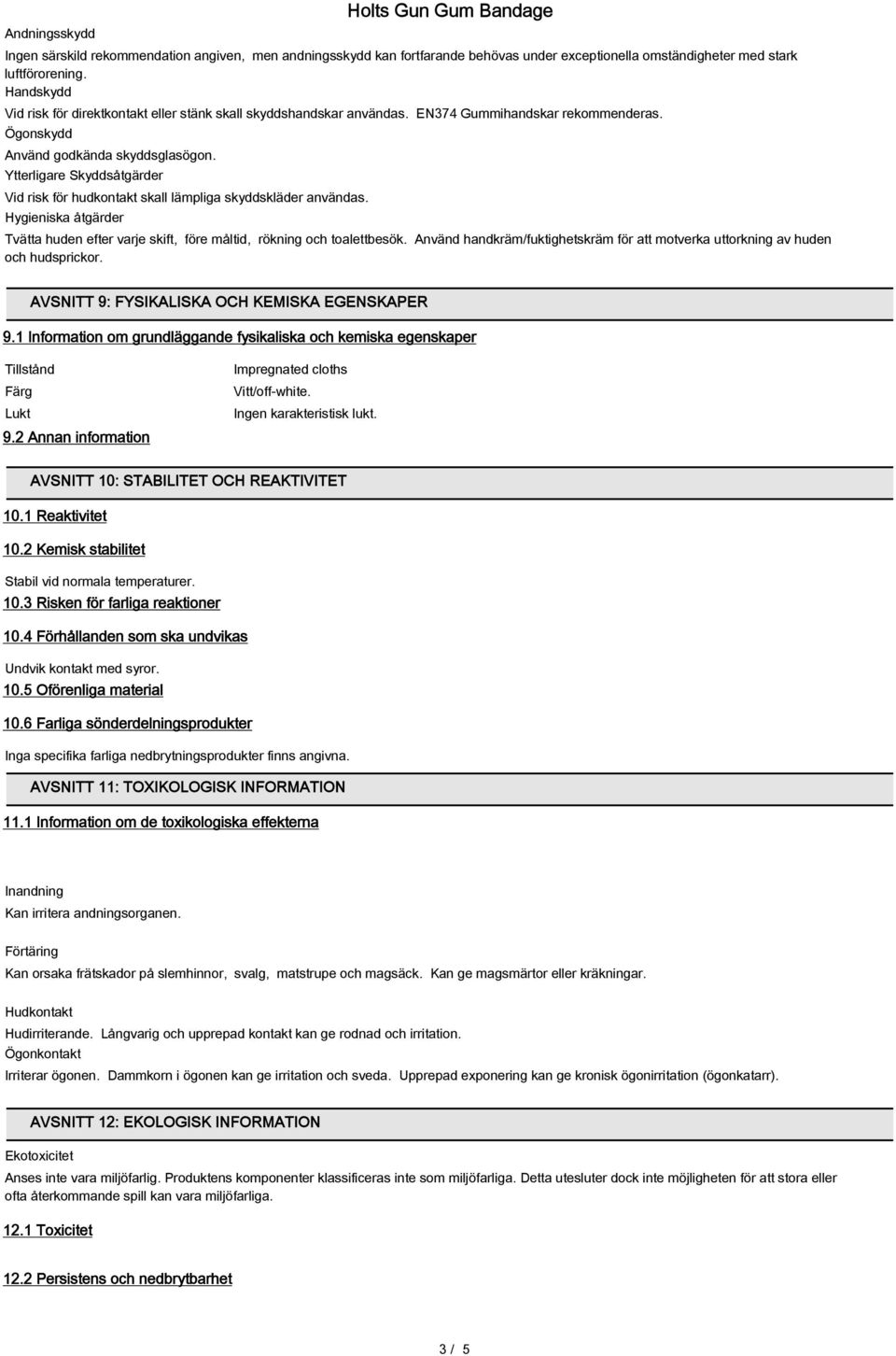 Ytterligare Skyddsåtgärder Vid risk för hudkontakt skall lämpliga skyddskläder användas. Hygieniska åtgärder Tvätta huden efter varje skift, före måltid, rökning och toalettbesök.