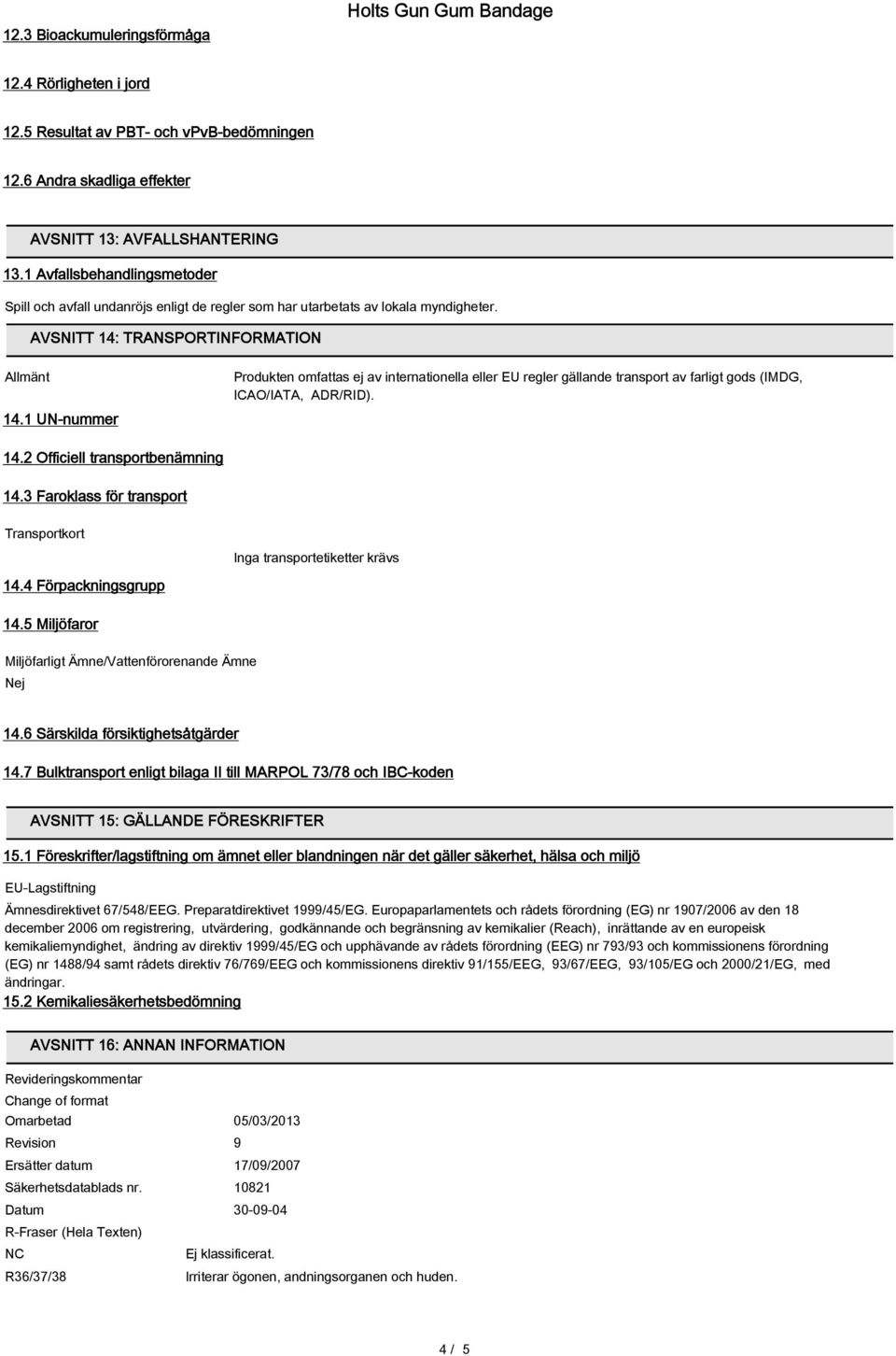 1 UN-nummer Produkten omfattas ej av internationella eller EU regler gällande transport av farligt gods (IMDG, ICAO/IATA, ADR/RID). 14.2 Officiell transportbenämning 14.