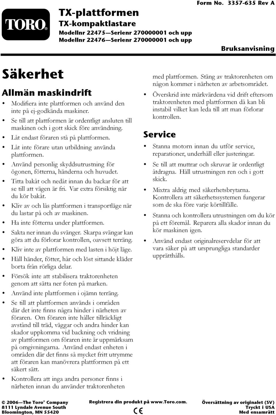 Se till att plattformen är ordentligt ansluten till maskinen och i gott skick före användning. Låt endast föraren stå på plattformen. Låt inte förare utan utbildning använda plattformen.