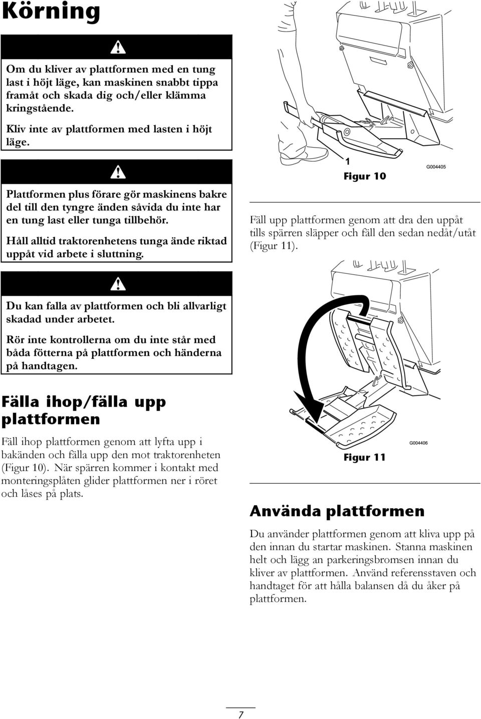 Figur 10 Fäll upp plattformen genom att dra den uppåt tills spärren släpper och fäll den sedan nedåt/utåt (Figur 11). Du kan falla av plattformen och bli allvarligt skadad under arbetet.