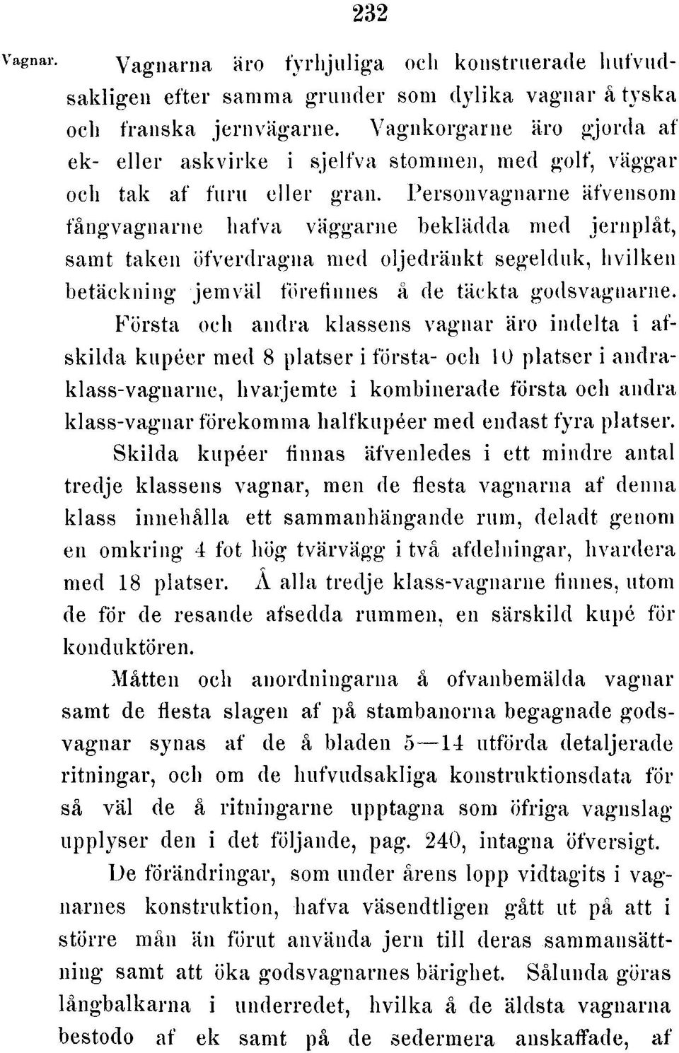 P e rso n va g n a rn e äfvensom få n g v a g n a rn e h a fv a vä g g a rn e b e k lä d d a m ed je rn p lå t, sa m t ta k e n ö fv e rd ra g n a m ed o lje d rä n k t se g e ld u k, h v ilk e n b e