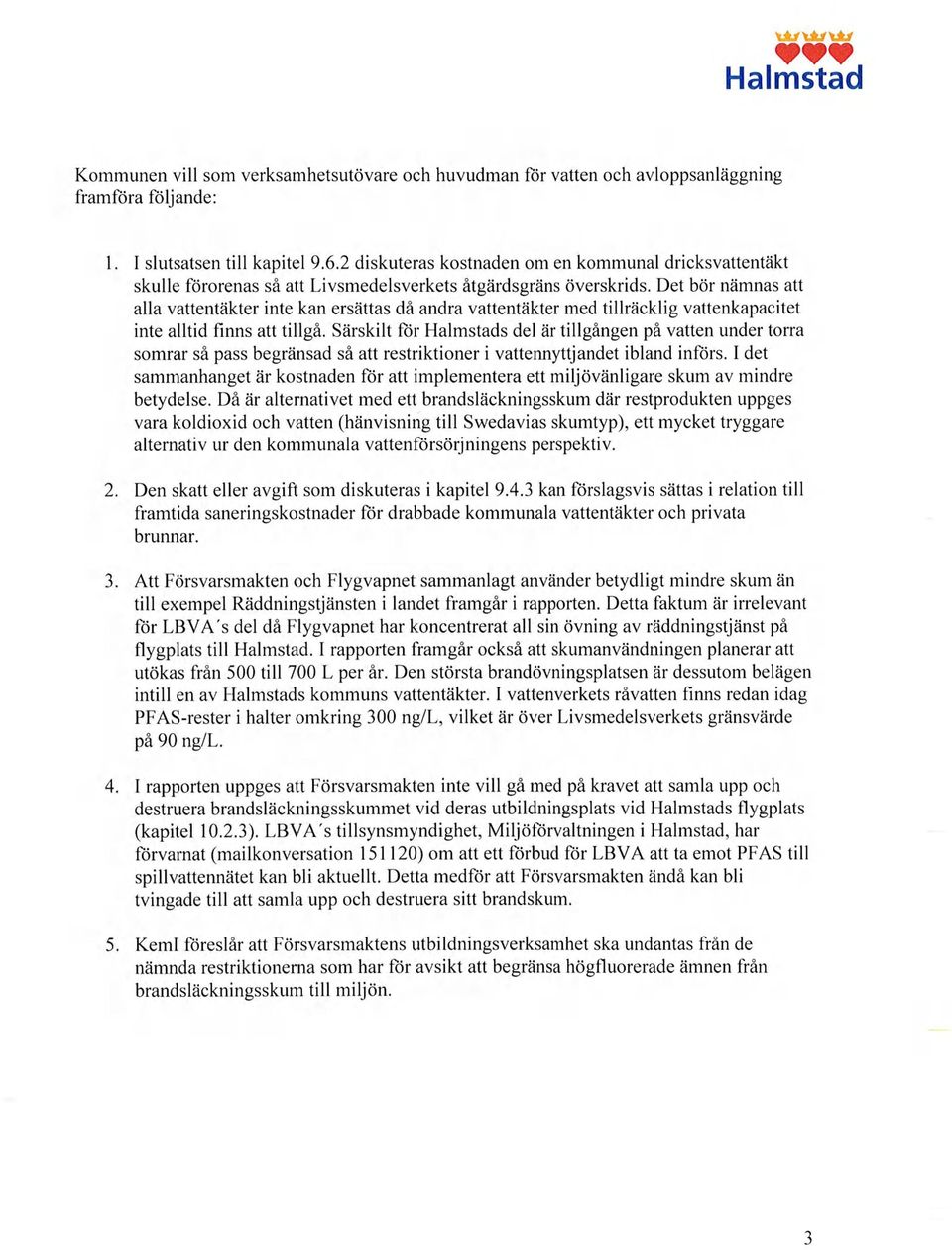 Det bör nämnas att alla vattentäkter inte kan ersättas då andra vattentäkter med tillräcklig vattenkapacitet inte alltid finns att tillgå.