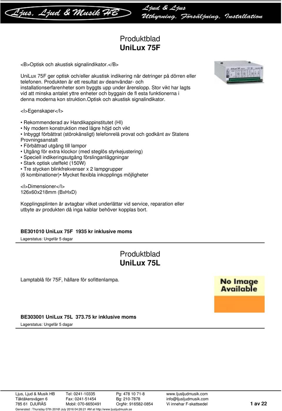Stor vikt har lagts vid att minska antalet yttre enheter och byggain de fl esta funktionerna i denna moderna kon struktion.optisk och akustisk signalindikator.