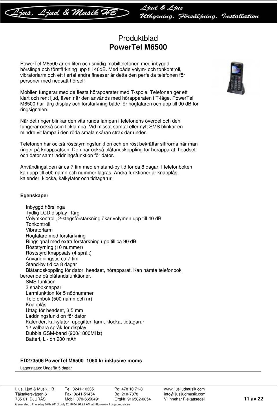 Telefonen ger ett klart och rent ljud, även när den används med hörapparaten i T-läge. PowerTel M6500 har färg-display och förstärkning både för högtalaren och upp till 90 db för ringsignalen.