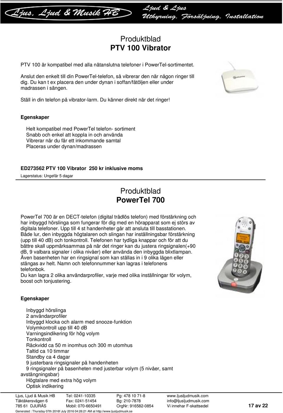 Helt kompatibel med PowerTel telefon- sortiment Snabb och enkel att koppla in och använda Vibrerar när du får ett inkommande samtal Placeras under dynan/madrassen ED273562 PTV 100 Vibrator 250 kr
