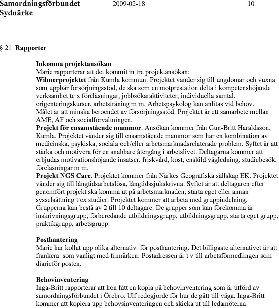 samtal, origenteringskurser, arbetsträning m m. Arbetspsykolog kan anlitas vid behov. Målet är att minska beroendet av försörjningsstöd.