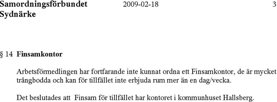 trångbodda och kan för tillfället inte erbjuda rum mer än en dag/vecka.