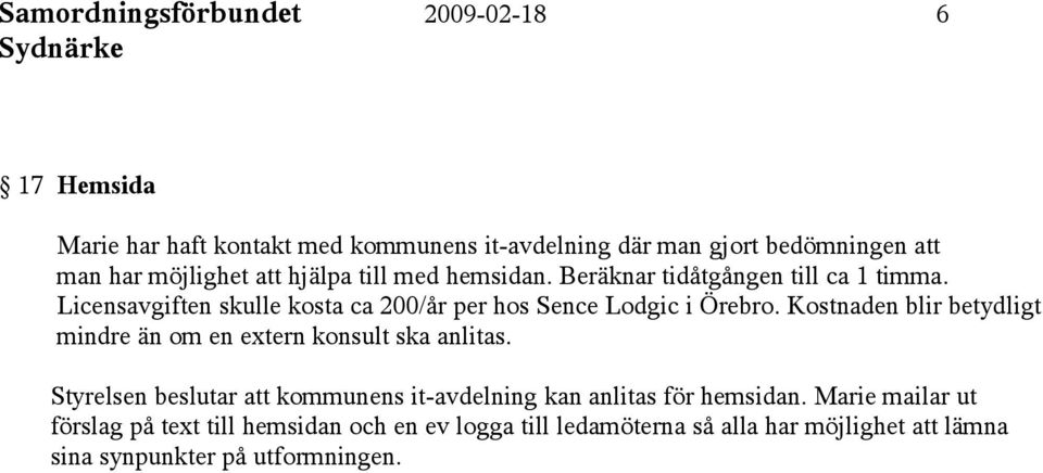 Licensavgiften skulle kosta ca 200/år per hos Sence Lodgic i Örebro. Kostnaden blir betydligt mindre än om en extern konsult ska anlitas.