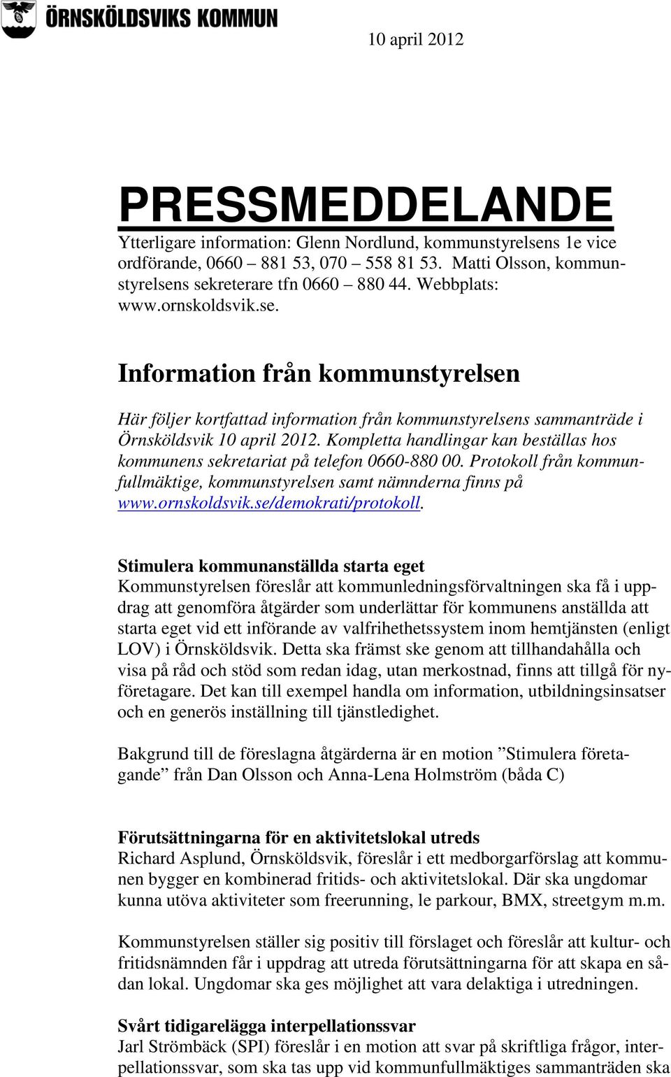 Kompletta handlingar kan beställas hos kommunens sekretariat på telefon 0660-880 00. Protokoll från kommunfullmäktige, kommunstyrelsen samt nämnderna finns på www.ornskoldsvik.se/demokrati/protokoll.
