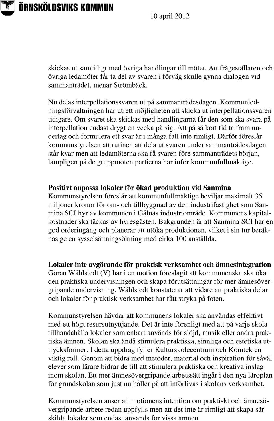 Om svaret ska skickas med handlingarna får den som ska svara på interpellation endast drygt en vecka på sig. Att på så kort tid ta fram underlag och formulera ett svar är i många fall inte rimligt.
