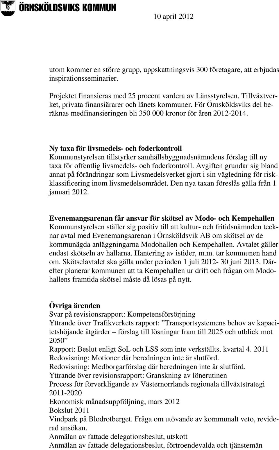 För Örnsköldsviks del beräknas medfinansieringen bli 350 000 kronor för åren 2012-2014.