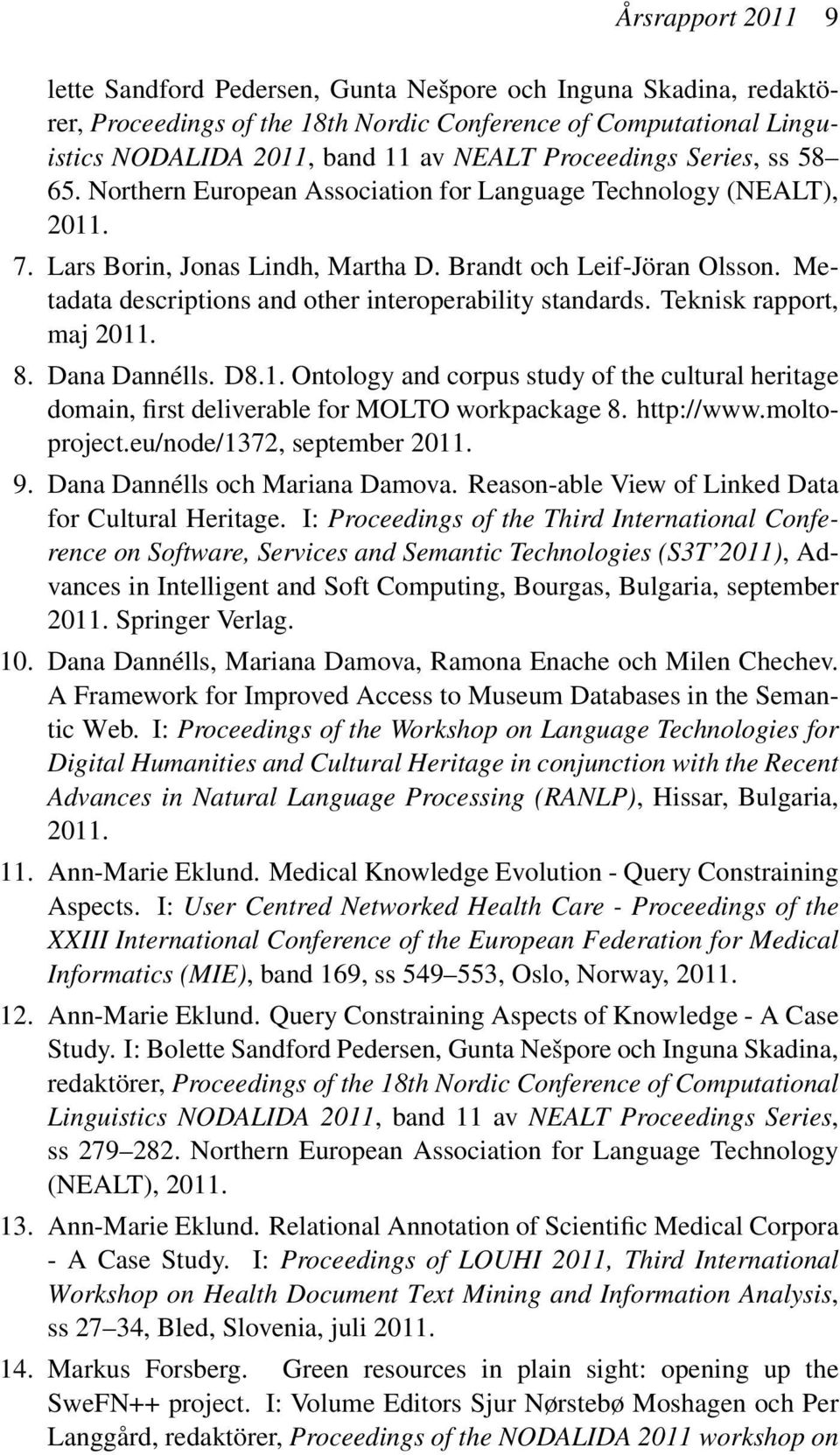 Metadata descriptions and other interoperability standards. Teknisk rapport, maj 2011. 8. Dana Dannélls. D8.1. Ontology and corpus study of the cultural heritage domain, first deliverable for MOLTO workpackage 8.