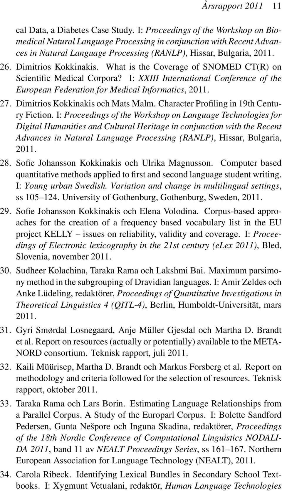 What is the Coverage of SNOMED CT(R) on Scientific Medical Corpora? I: XXIII International Conference of the European Federation for Medical Informatics, 2011. 27. Dimitrios Kokkinakis och Mats Malm.