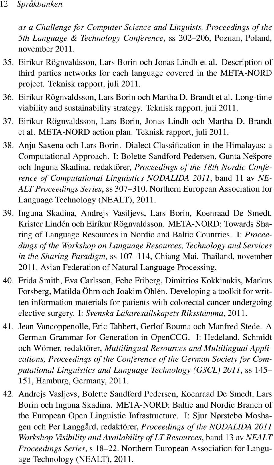 Eiríkur Rögnvaldsson, Lars Borin och Martha D. Brandt et al. Long-time viability and sustainability strategy. Teknisk rapport, juli 2011. 37.