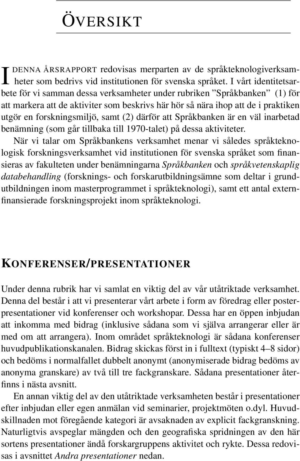 samt (2) därför att Språkbanken är en väl inarbetad benämning (som går tillbaka till 1970-talet) på dessa aktiviteter.