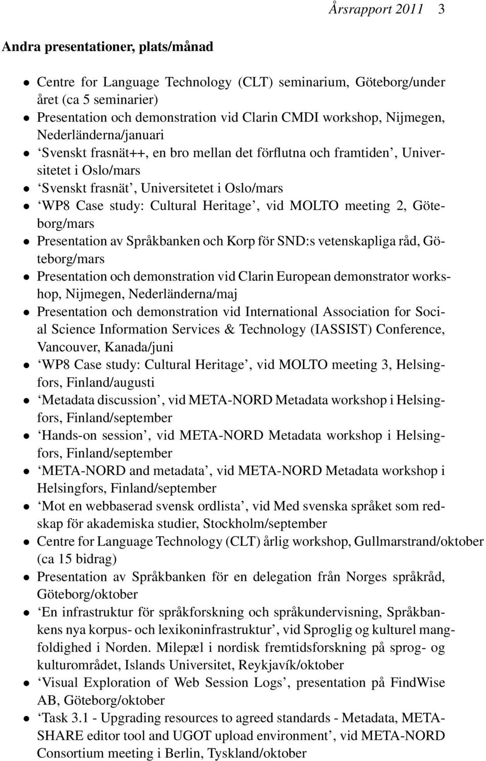 vid MOLTO meeting 2, Göteborg/mars Presentation av Språkbanken och Korp för SND:s vetenskapliga råd, Göteborg/mars Presentation och demonstration vid Clarin European demonstrator workshop, Nijmegen,