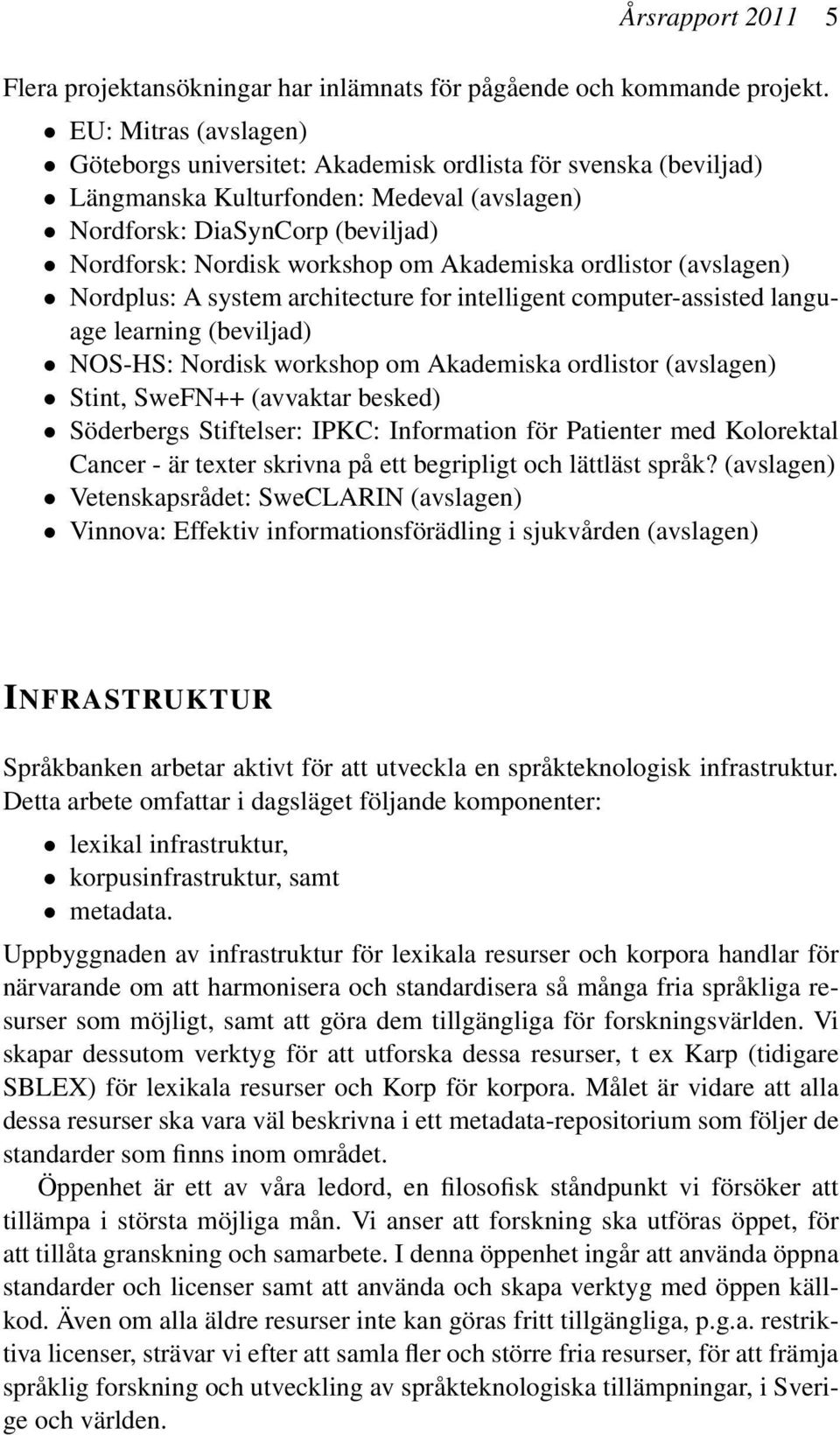 Akademiska ordlistor (avslagen) Nordplus: A system architecture for intelligent computer-assisted language learning (beviljad) NOS-HS: Nordisk workshop om Akademiska ordlistor (avslagen) Stint,