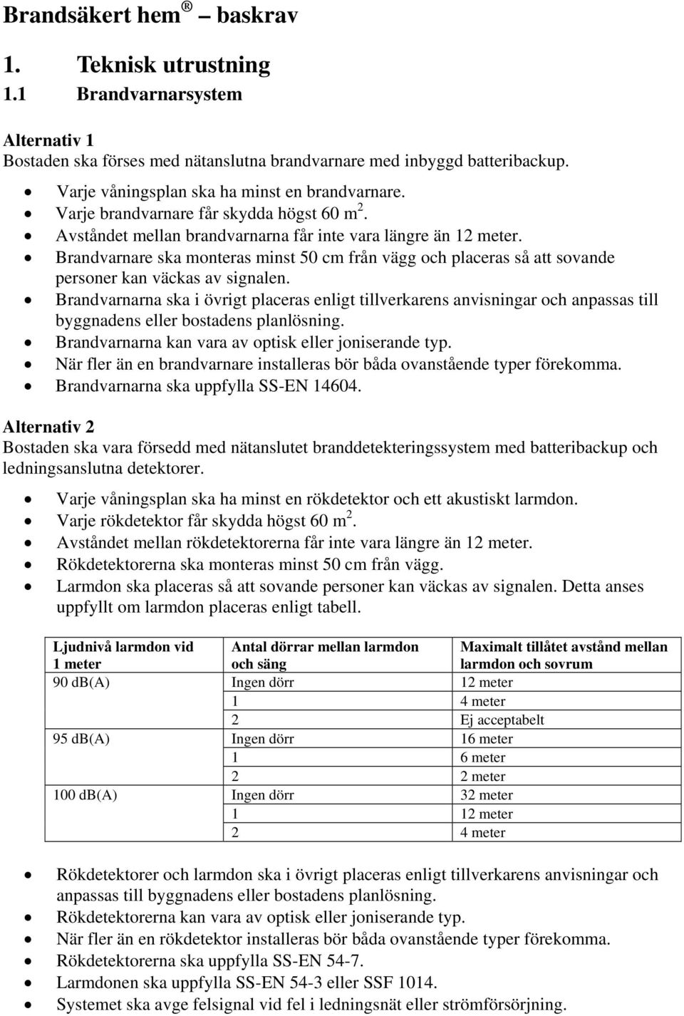 Brandvarnare ska monteras minst 50 cm från vägg och placeras så att sovande personer kan väckas av signalen.