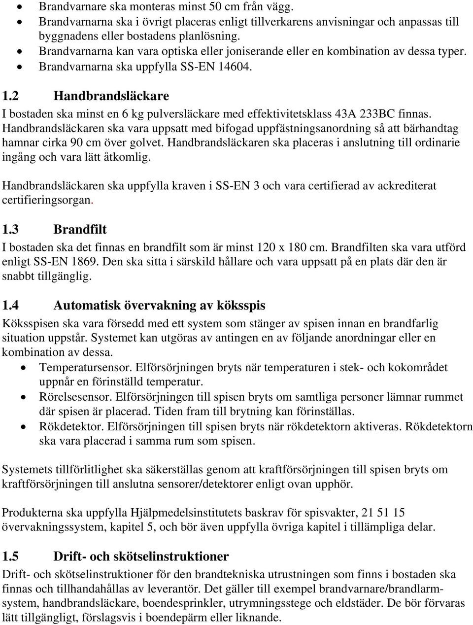 604. 1.2 Handbrandsläckare I bostaden ska minst en 6 kg pulversläckare med effektivitetsklass 43A 233BC finnas.