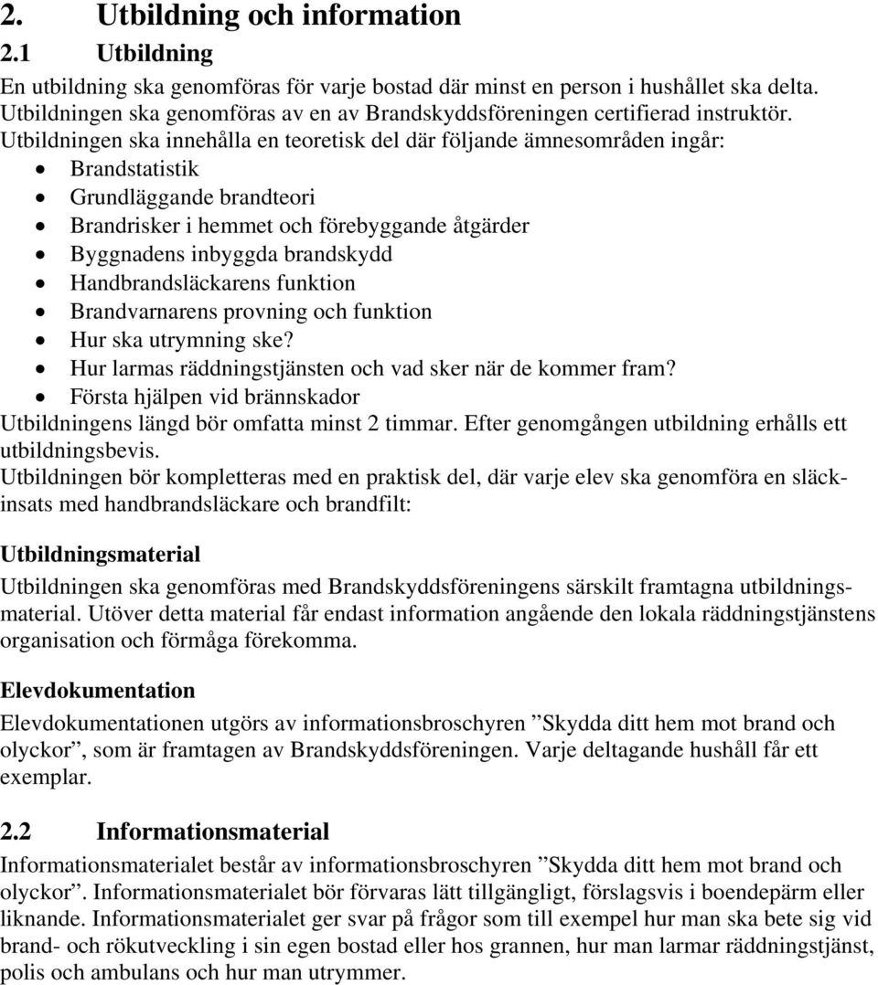 Utbildningen ska innehålla en teoretisk del där följande ämnesområden ingår: Brandstatistik Grundläggande brandteori Brandrisker i hemmet och förebyggande åtgärder Byggnadens inbyggda brandskydd