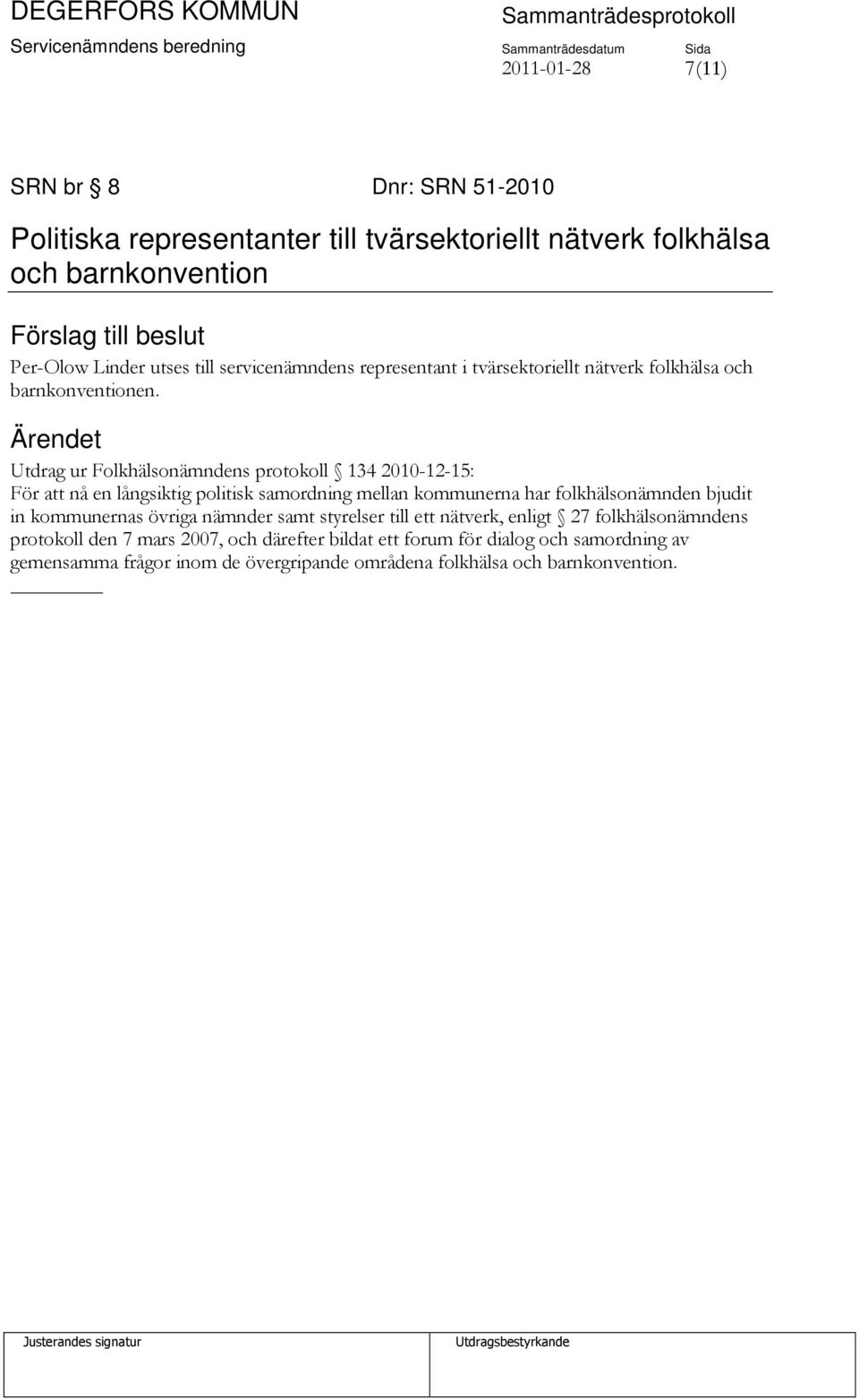 Utdrag ur Folkhälsonämndens protokoll 134 2010-12-15: För att nå en långsiktig politisk samordning mellan kommunerna har folkhälsonämnden bjudit in kommunernas