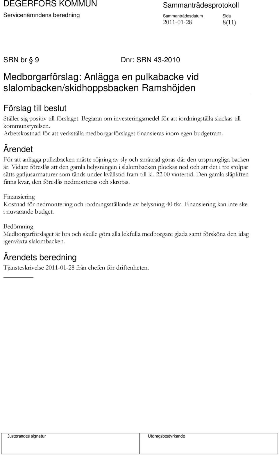 För att anlägga pulkabacken måste röjning av sly och småträd göras där den ursprungliga backen är.