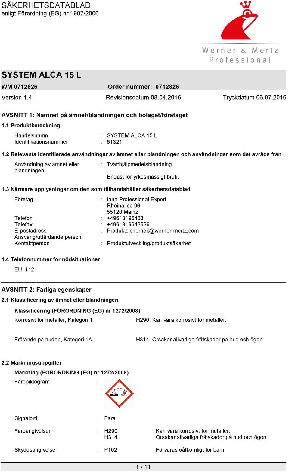 1.3 Närmare upplysningar om den som tillhandahåller säkerhetsdatablad Företag : tana Professional Export Rheinallee 96 55120 Mainz Telefon : +49613196403 Telefax : +4961319642526 E-postadress :